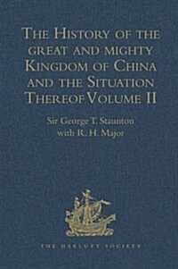 The History of the great and mighty Kingdom of China and the Situation Thereof : Volume II: Compiled by the Padre Juan Gonzalez de Mendoza, and now Re (Hardcover)