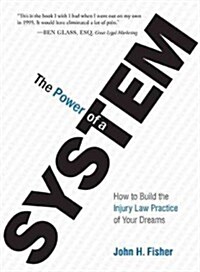 The Power of a System: How to Build the Injury Law Practice of Your Dreams (Hardcover)