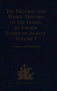 The Natural and Moral History of the Indies, by Father Joseph de Acosta : Reprinted from the English Translated Edition of Edward Grimeston, 1604 Volu (Hardcover)