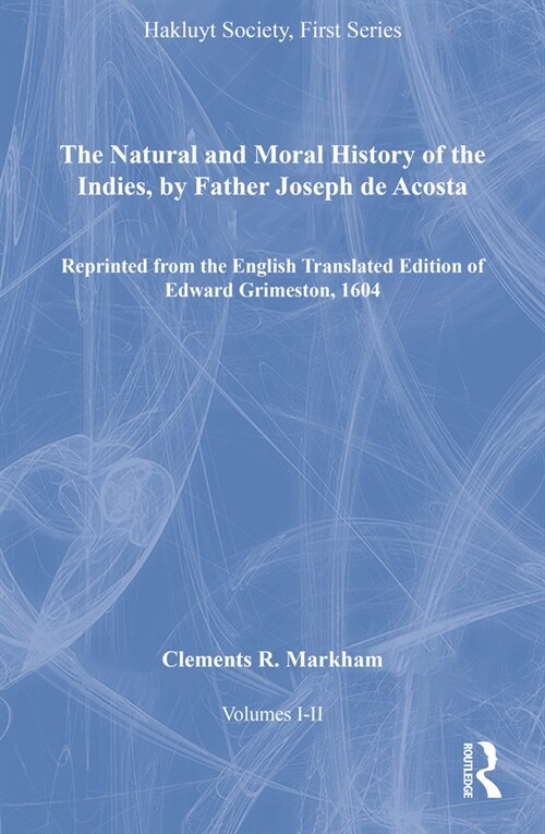 The Natural and Moral History of the Indies, by Father Joseph de Acosta, Volumes I-II : Reprinted from the English Translated Edition of Edward Grimes (Package)