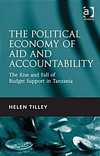 The Political Economy of Aid and Accountability : The Rise and Fall of Budget Support in Tanzania (Hardcover, New ed)