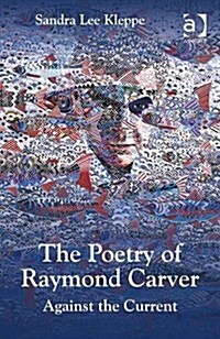 The Poetry of Raymond Carver : Against the Current (Hardcover, New ed)