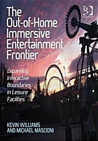 The Out-of-home Immersive Entertainment Frontier : Expanding Interactive Boundaries in Leisure Facilities (Paperback, New ed)