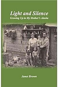 Light and Silence: Growing Up in My Mothers Alaska (Paperback)