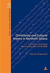 Christianity and Cultural History in Northern Ghana: A Portrait of Cardinal Peter Poreku Dery (1918-2008) (Paperback)