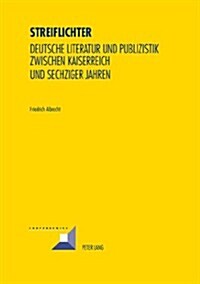 Streiflichter: Deutsche Literatur Und Publizistik Zwischen Kaiserreich Und Sechziger Jahren (Paperback)