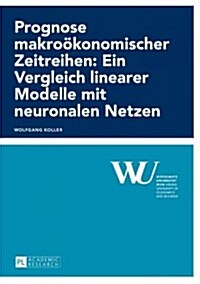 Prognose Makrooekonomischer Zeitreihen: Ein Vergleich Linearer Modelle Mit Neuronalen Netzen (Paperback)