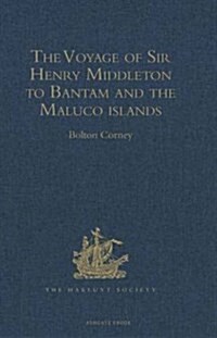 The Voyage of Sir Henry Middleton to Bantam and the Maluco Islands : Being the Second Voyage Set Forth by the Governor and Company of Merchants of Lon (Hardcover, New ed)