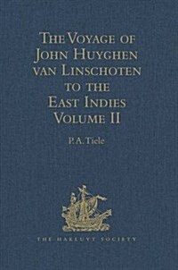 The Voyage of John Huyghen van Linschoten to the East Indies : From the Old English Translation of 1598. the First Book, Containing His Description of (Hardcover)