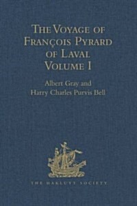 The Voyage of Francois Pyrard of Laval to the East Indies, the Maldives, the Moluccas, and Brazil : Volume I (Hardcover)