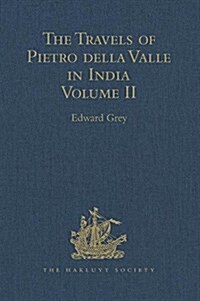 The Travels of Pietro della Valle in India : From the old English Translation of 1664, by G. Havers. In Two Volumes Volume II (Hardcover)