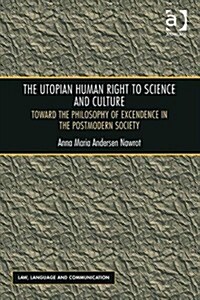 The Utopian Human Right to Science and Culture : Toward the Philosophy of Excendence in the Postmodern Society (Hardcover, New ed)