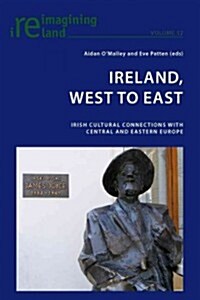 Ireland, West to East: Irish Cultural Connections with Central and Eastern Europe (Paperback)