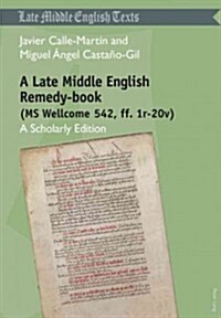 A Late Middle English Remedy-Book (MS Wellcome 542, Ff. 1r-20v): A Scholarly Edition (Paperback)
