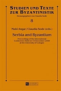 Serbia and Byzantium: Proceedings of the International Conference Held on 15 December 2008 at the University of Cologne (Hardcover)