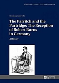 The Parritch and the Partridge: The Reception of Robert Burns in Germany: A History. 2nd Revised and Augmented Edition (Hardcover)