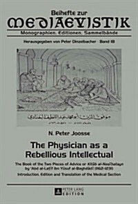 The Physician as a Rebellious Intellectual: The Book of the Two Pieces of Advice or Kitāb al-Naṣīḥatayn by c Abd al-Laţ&# (Paperback)