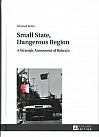 Small State, Dangerous Region: A Strategic Assessment of Bahrain (Hardcover)