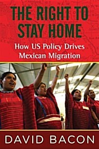 The Right to Stay Home: How US Policy Drives Mexican Migration (Paperback)