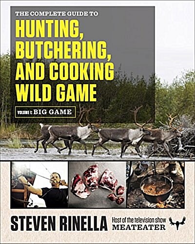 The Complete Guide to Hunting, Butchering, and Cooking Wild Game, Volume 1: Big Game (Paperback)