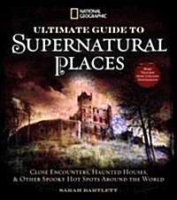 National Geographic Guide to the Worlds Supernatural Places: More Than 250 Spine-Chilling Destinations Around the Globe (Hardcover)
