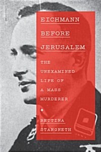 Eichmann Before Jerusalem: The Unexamined Life of a Mass Murderer (Hardcover, Deckle Edge)