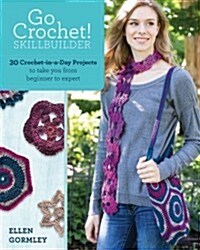 Go Crochet! Skill Builder: 30 Crochet-In-A-Day Projects to Take You from Beginner to Expert (Paperback)