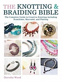 The Knotting & Braiding Bible : A Complete Creative Guide to Making Knotted Jewellery (Paperback)