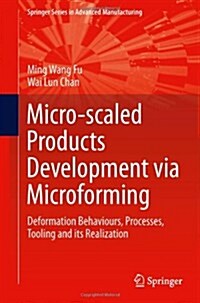 Micro-scaled Products Development via Microforming : Deformation Behaviours, Processes, Tooling and its Realization (Hardcover)
