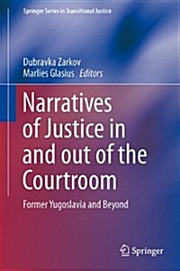 Narratives of Justice in and Out of the Courtroom: Former Yugoslavia and Beyond (Hardcover, 2014)