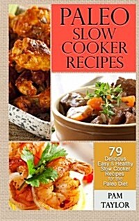 Paleo Slow Cooker Recipes: 79 Delicious, Easy & Healthy Slow Cooker Recipes for the Paleo Diet (Paperback)