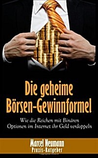 Die Geheime Borsen-Gewinnformel: Wie Die Reichen Mit Binaren Optionen Im Internet Ihr Geld Verdoppeln (Paperback)