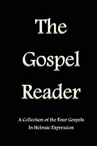 The Gospel Reader: A Collection of the Four Gospels in Hebraic Expression (Paperback)