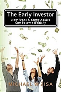 The Early Investor: How Teens & Young Adults Can Become Wealthy (Paperback)