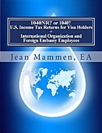 1040nr? or 1040? U.s. Income Tax Returns for Visa Holders + International Organization and Foreign Embassy Employees (Paperback, 3rd, Enlarged, Revised)