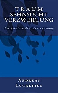 Traum, Sehnsucht, Verzweiflung: Perspektiven Der Wahrnehmung (Paperback)