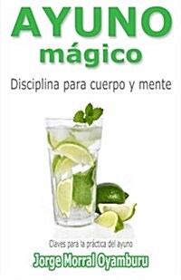 Ayuno Magico: Disciplina Para Cuerpo y Mente. Claves Para Ayunar (Paperback)
