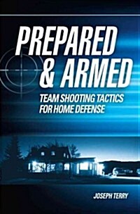 Prepared and Armed: Team Shooting Tactics for Home Defense (Paperback)