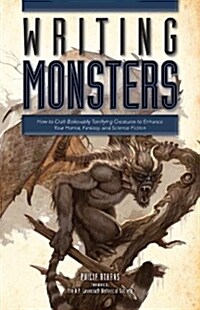 Writing Monsters: How to Craft Believably Terrifying Creatures to Enhance Your Horror, Fantasy, an D Science Fiction (Paperback)