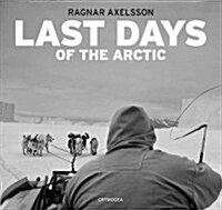 Ragnar Axelsson: Last Days of the Arctic (Hardcover)