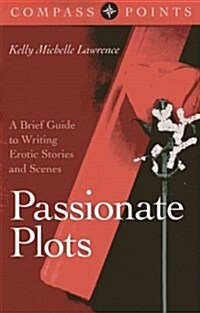 Compass Points – Passionate Plots – A Brief Guide to Writing Erotic Stories and Scenes (Paperback)