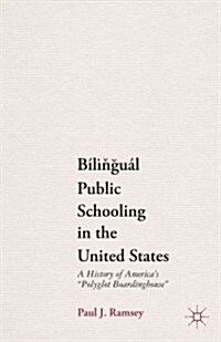 Bilingual Public Schooling in the United States : A History of Americas Polyglot Boardinghouse (Paperback)