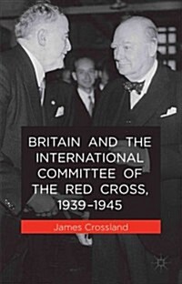 Britain and the International Committee of the Red Cross, 1939-1945 (Hardcover)
