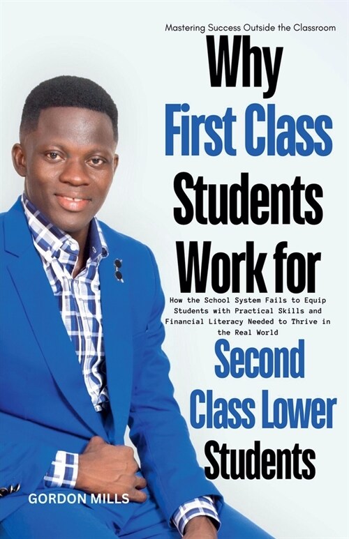 Why First Class Students Work for Second Class Lower Students: Mastering Success Outside the Classroom (Paperback)