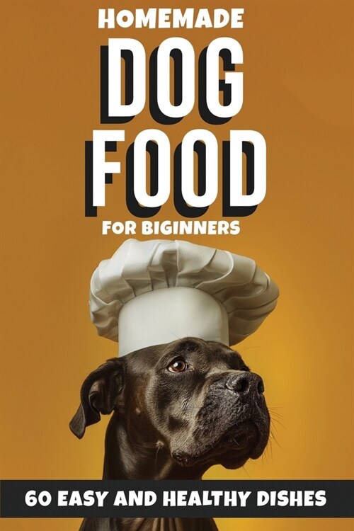 Homemade Dog Food for Beginners: 60 Easy and Healthy Dishes (Paperback)