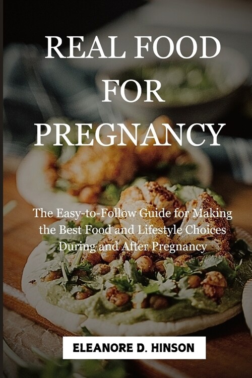 Real Food for Pregnancy: The Easy-to-Follow Guide for Making the Best Food and Lifestyle Choices During and After Pregnancy (Paperback)