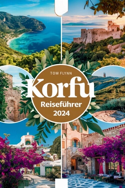 Korfu Reisef?rer 2024: Insidertipps, Sehensw?digkeiten, die man gesehen haben muss, versteckte Juwelen, wichtige Reisetipps, preisg?stige G (Paperback)