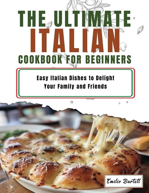 Italian Cookbook for Beginners: Easy Italian Dishes to Delight Your Family and Friends (Paperback)