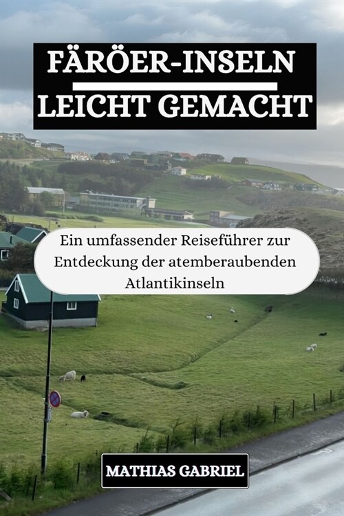 F??r-Inseln Leicht Gemacht: Ein umfassender Reisef?rer zur Entdeckung der atemberaubenden Atlantikinseln (Paperback)