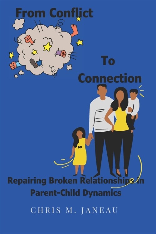 From Conflict to Connection: Repairing Broken Relationships in Parent-Child Dynamics: A Manual of Strategies, Suggestions, and Solutions to Guide F (Paperback)